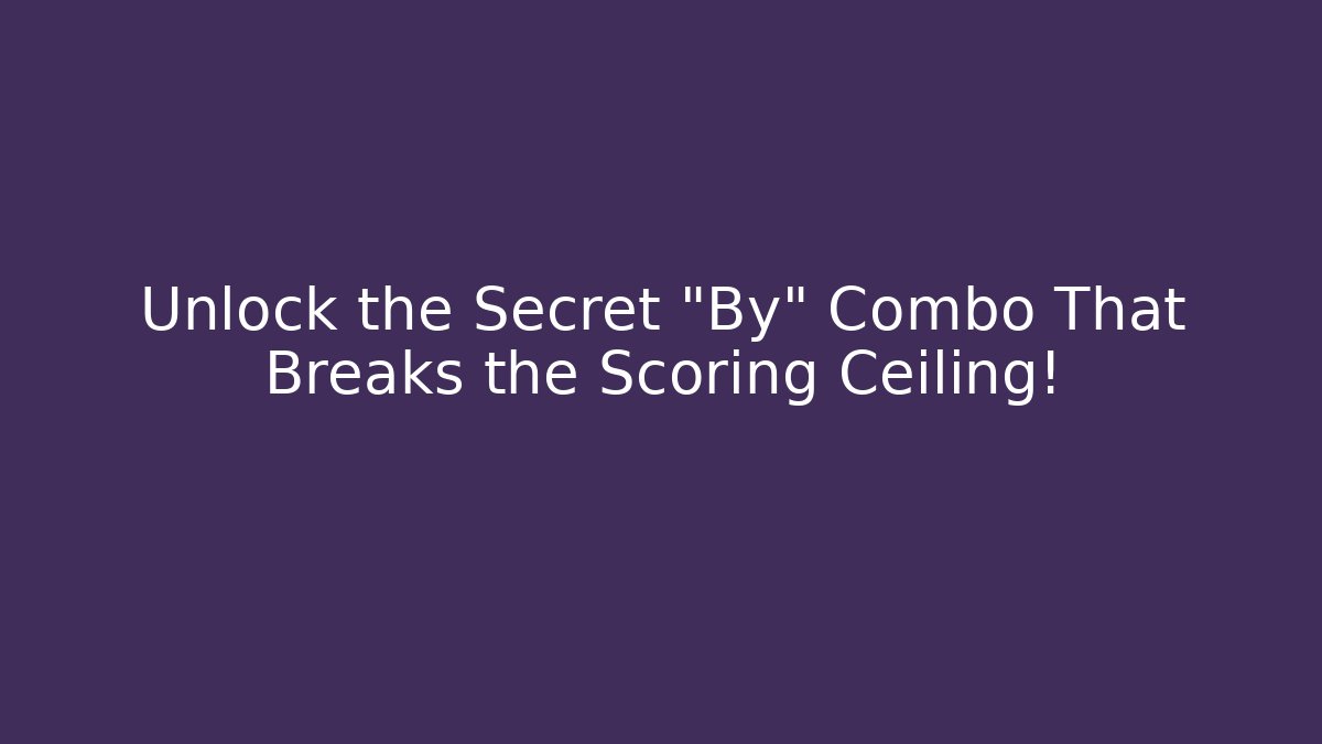 Unlock the Secret "By" Combo That Breaks the Scoring Ceiling!