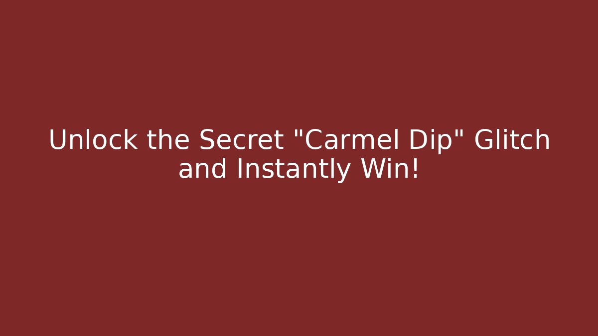 Unlock the Secret "Carmel Dip" Glitch and Instantly Win!