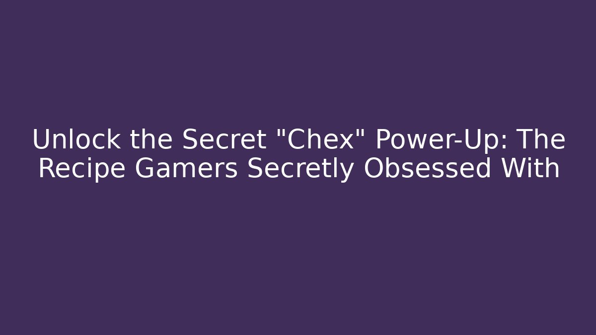Unlock the Secret "Chex" Power-Up: The Recipe Gamers Secretly Obsessed With