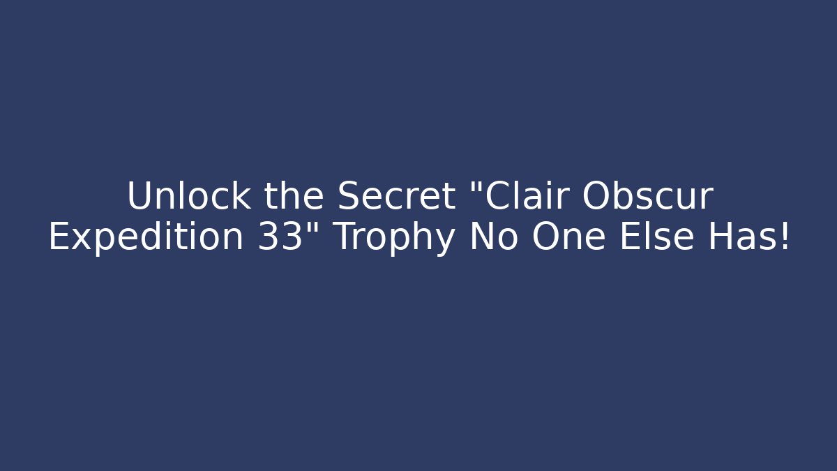 Unlock the Secret "Clair Obscur Expedition 33" Trophy No One Else Has! - Critter Realm