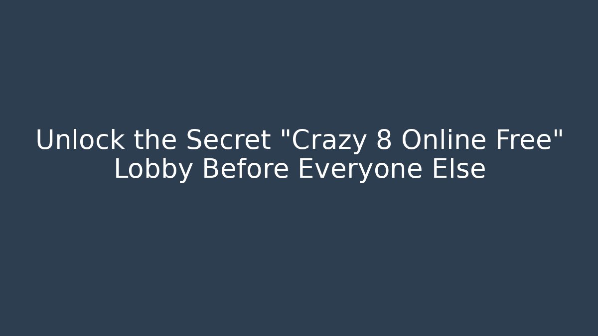 Unlock the Secret "Crazy 8 Online Free" Lobby Before Everyone Else