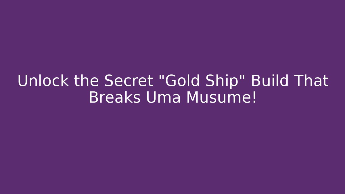 Unlock the Secret "Gold Ship" Build That Breaks Uma Musume!