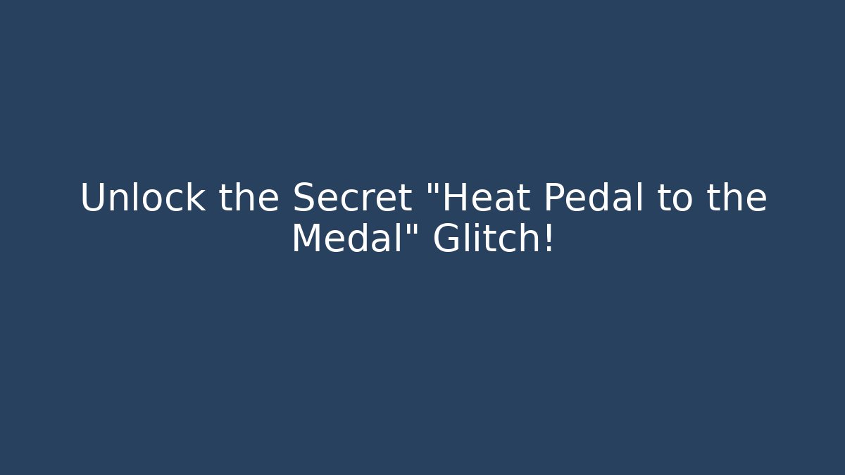 Unlock the Secret "Heat Pedal to the Medal" Glitch!