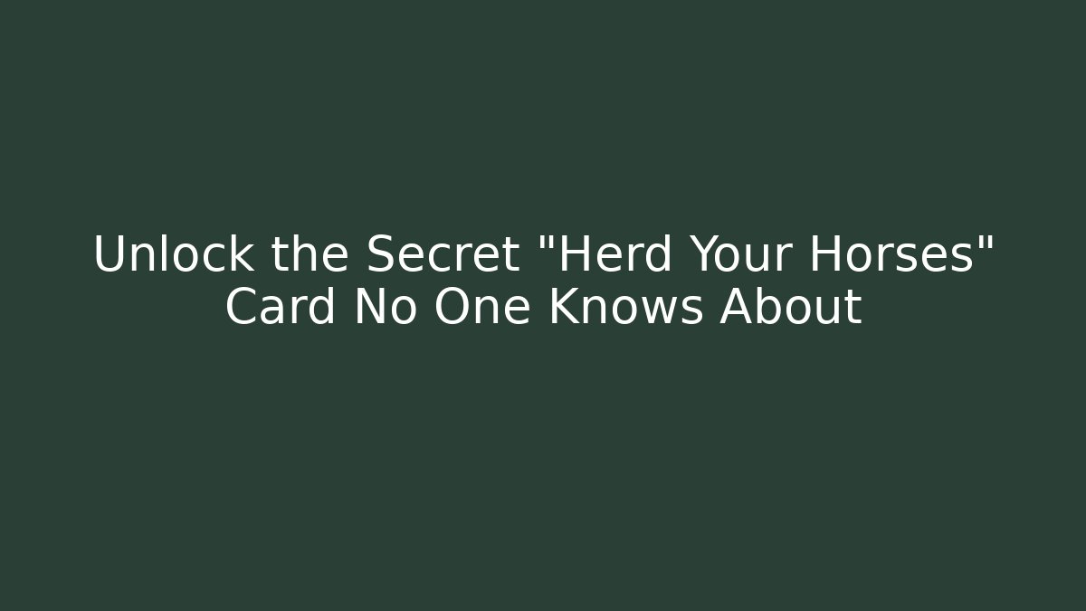 Unlock the Secret "Herd Your Horses" Card No One Knows About