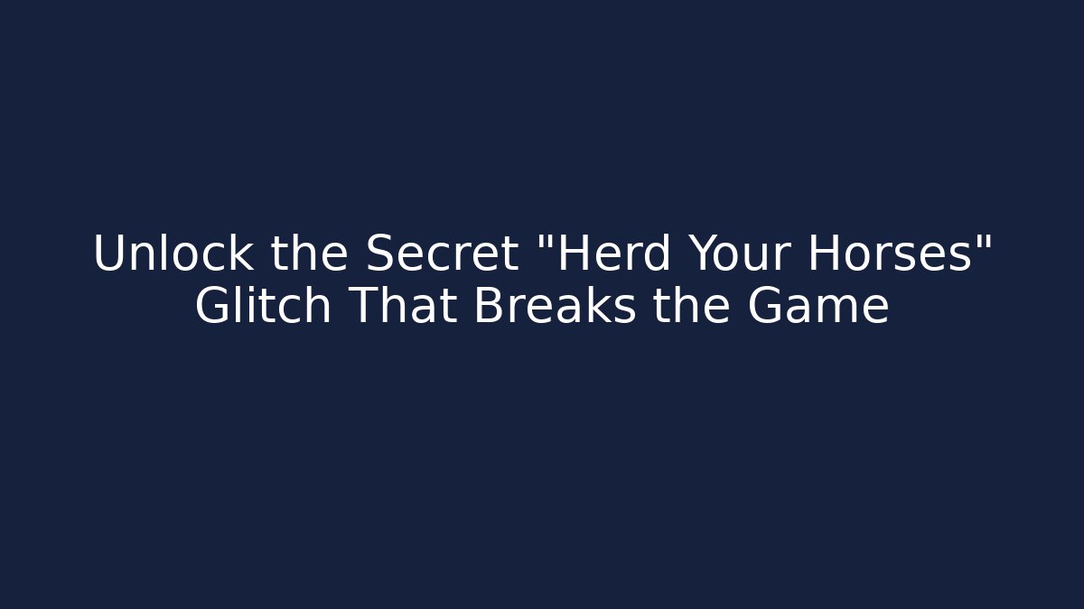 Unlock the Secret "Herd Your Horses" Glitch That Breaks the Game