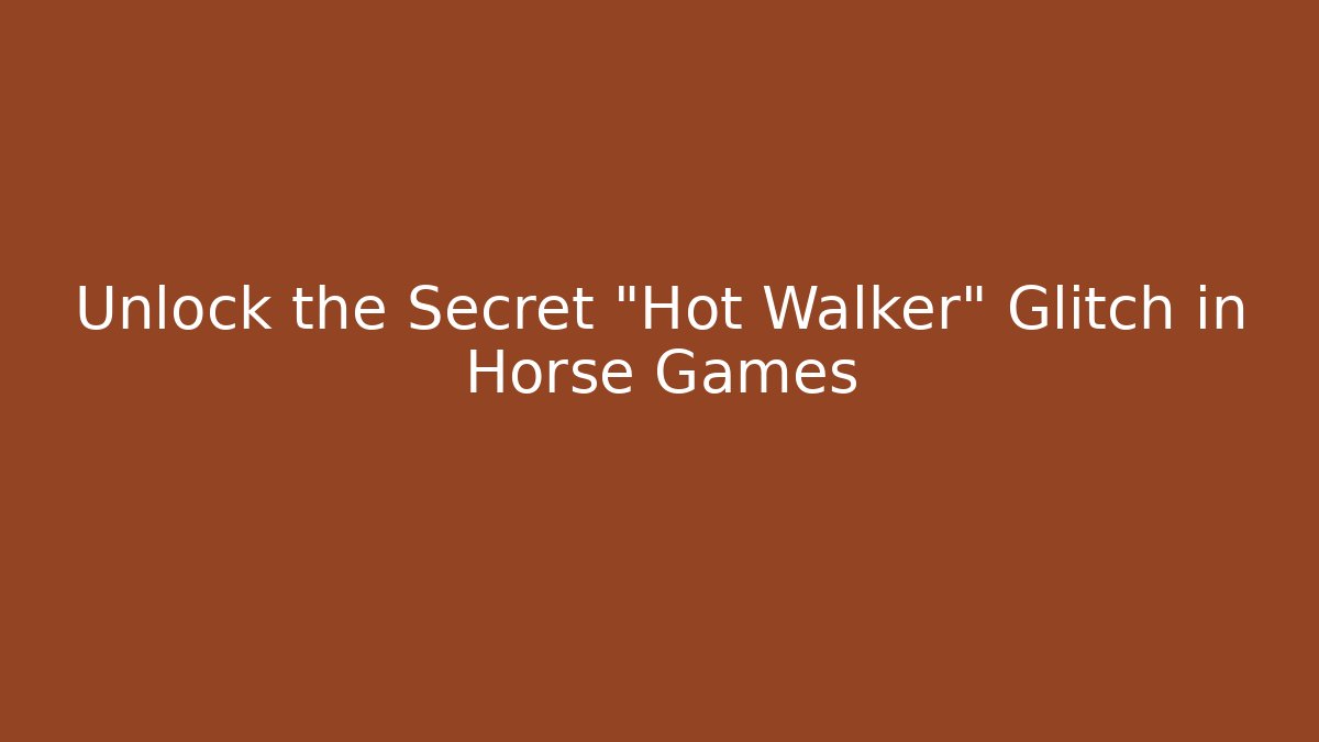 Unlock the Secret "Hot Walker" Glitch in Horse Games