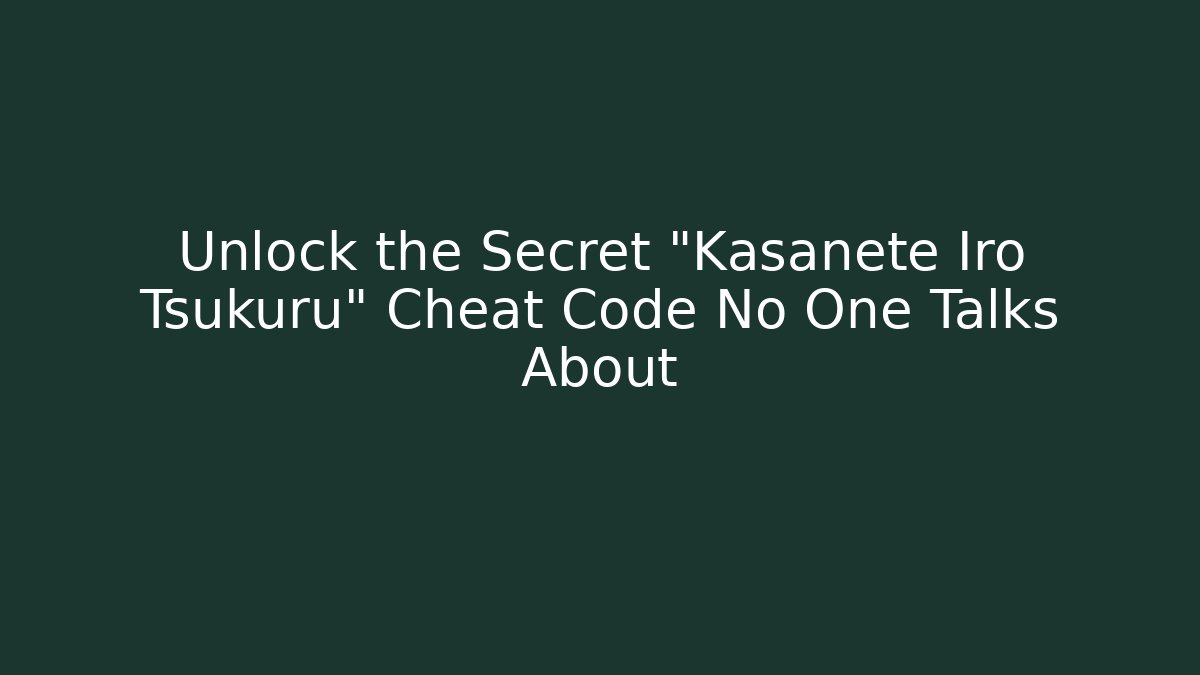 Unlock the Secret "Kasanete Iro Tsukuru" Cheat Code No One Talks About