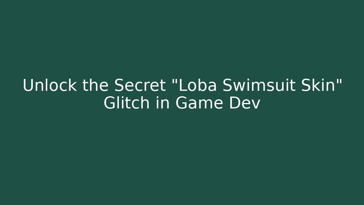 Unlock the Secret "Loba Swimsuit Skin" Glitch in Game Dev