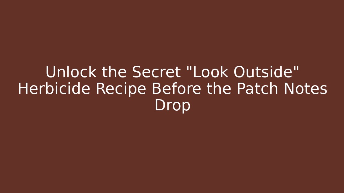 Unlock the Secret "Look Outside" Herbicide Recipe Before the Patch Notes Drop - Critter Realm