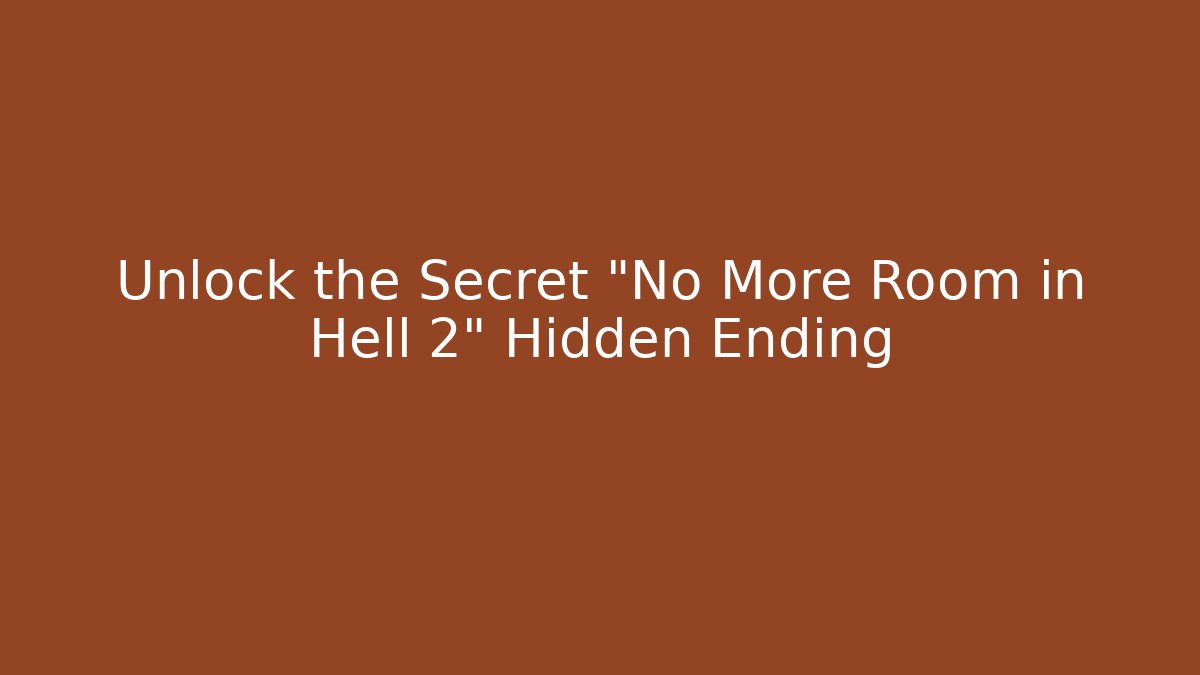 Unlock the Secret "No More Room in Hell 2" Hidden Ending