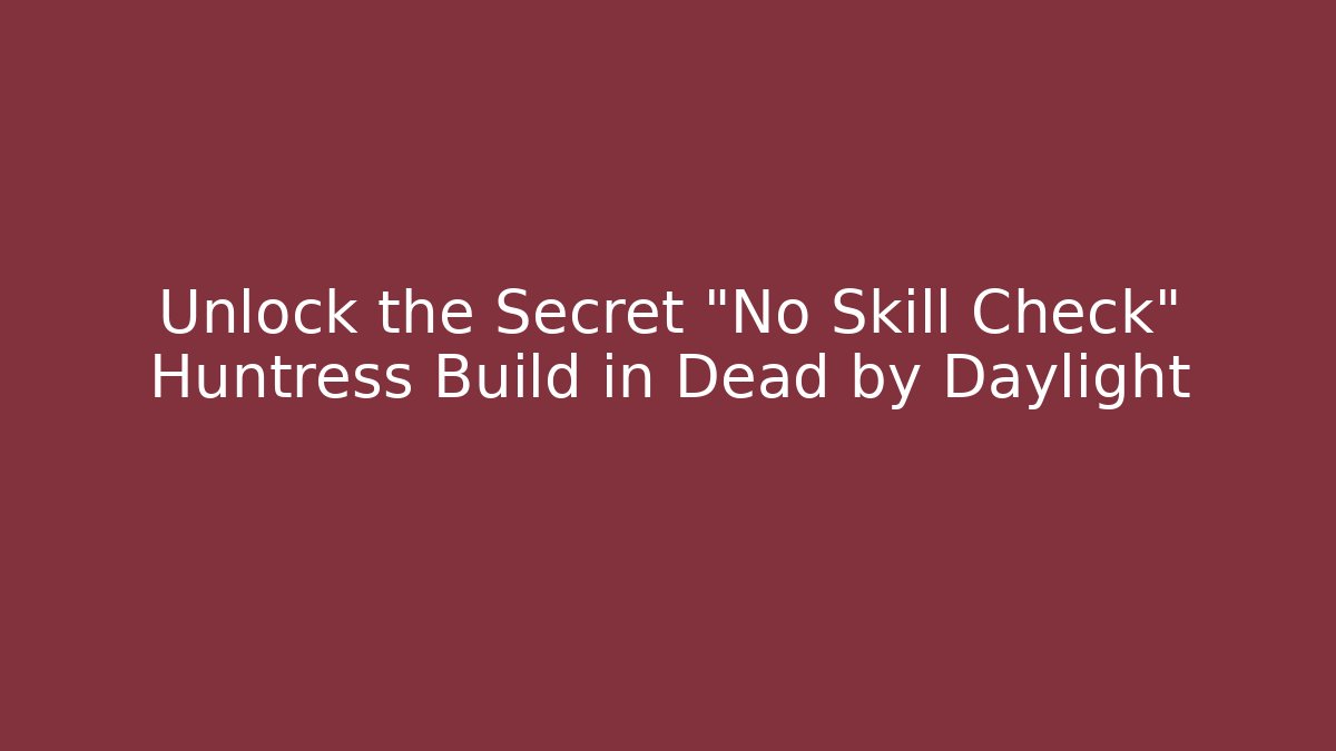 Unlock the Secret "No Skill Check" Huntress Build in Dead by Daylight