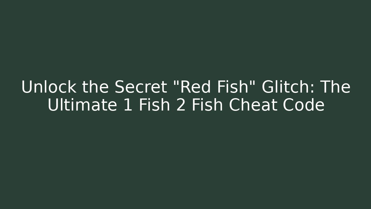 Unlock the Secret "Red Fish" Glitch: The Ultimate 1 Fish 2 Fish Cheat Code