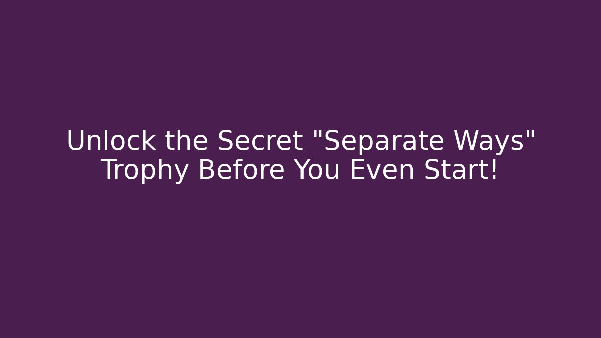 Unlock the Secret "Separate Ways" Trophy Before You Even Start!