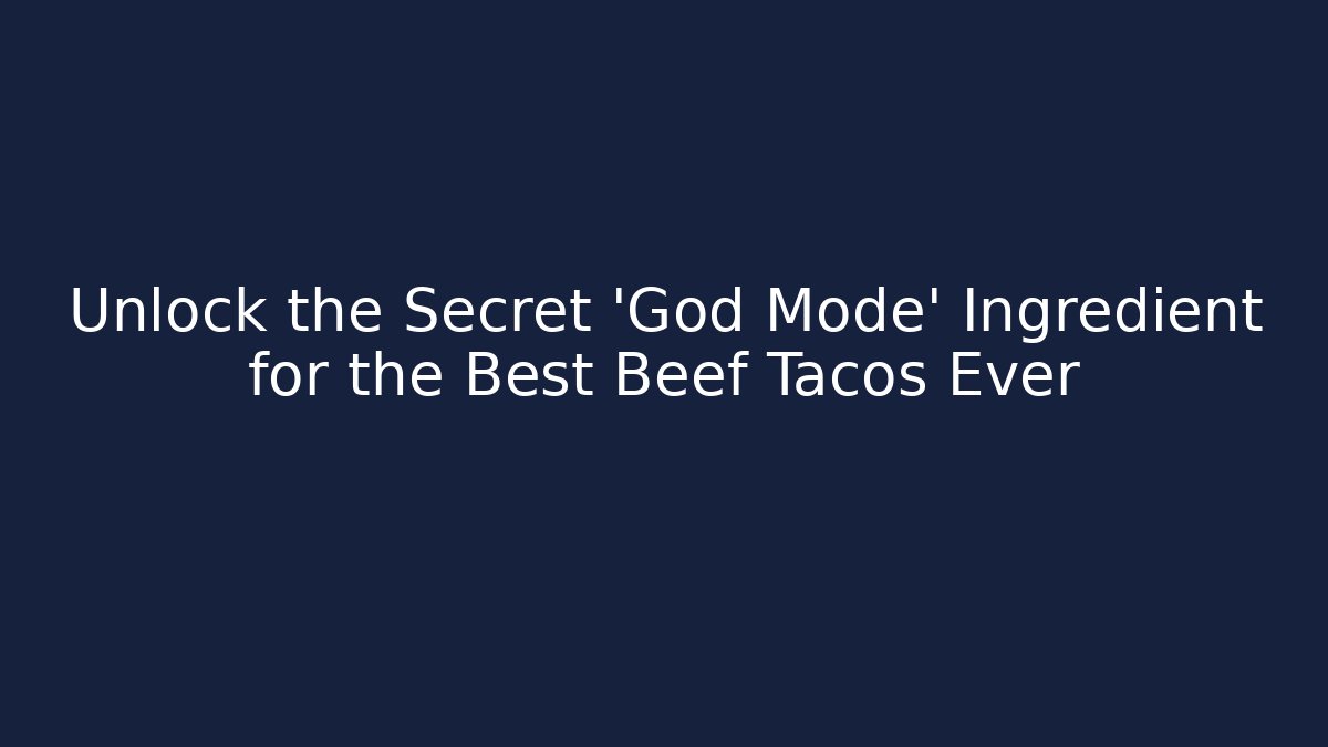 Unlock the Secret 'God Mode' Ingredient for the Best Beef Tacos Ever