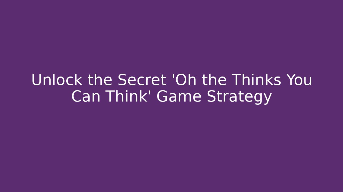 Unlock the Secret 'Oh the Thinks You Can Think' Game Strategy