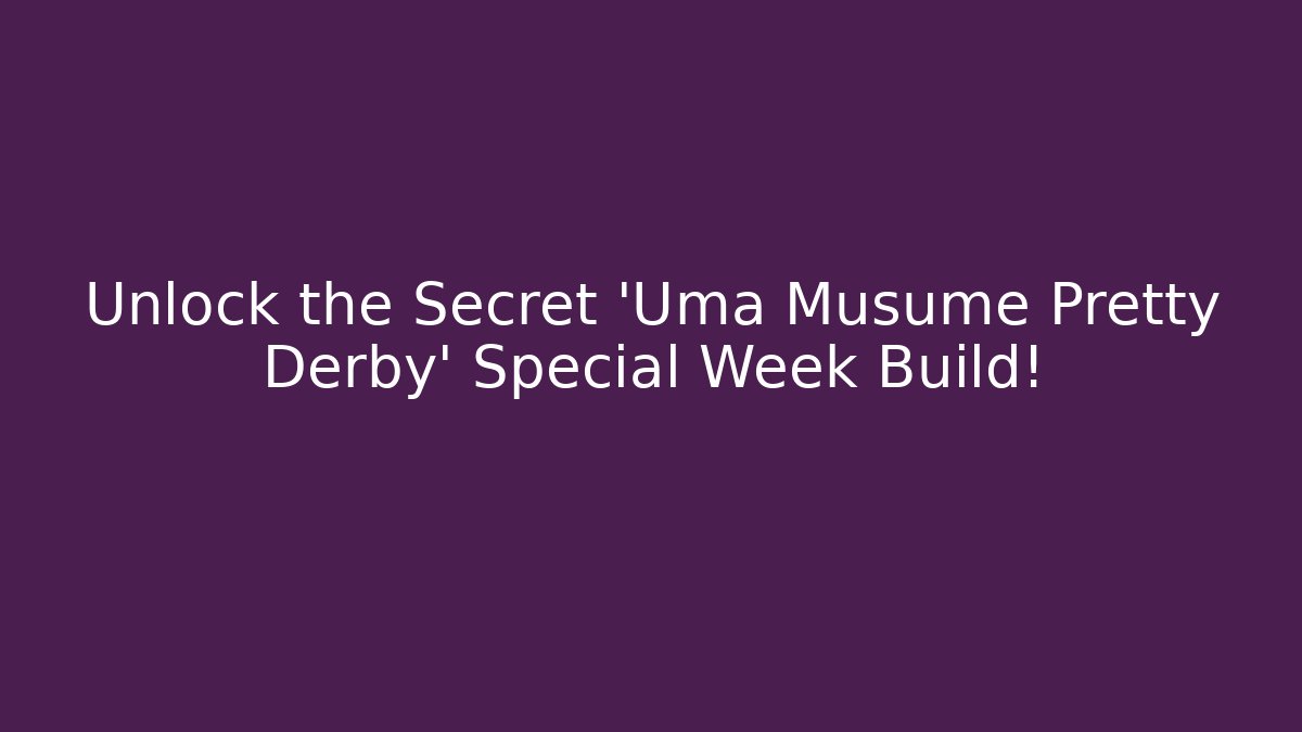 Unlock the Secret 'Uma Musume Pretty Derby' Special Week Build!