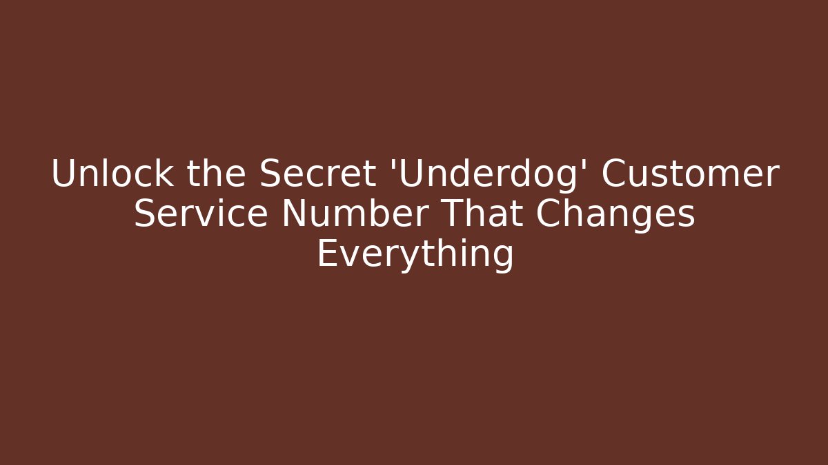 Unlock the Secret 'Underdog' Customer Service Number That Changes Everything