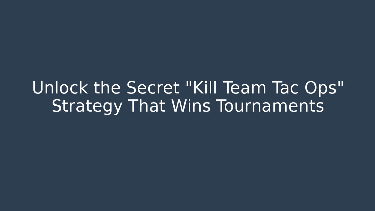 Unlock the Secret “Kill Team Tac Ops” Strategy That Wins Tournaments