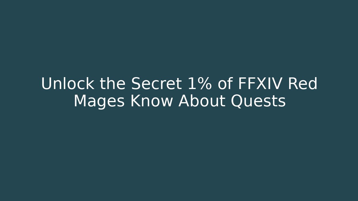 Unlock the Secret 1% of FFXIV Red Mages Know About Quests