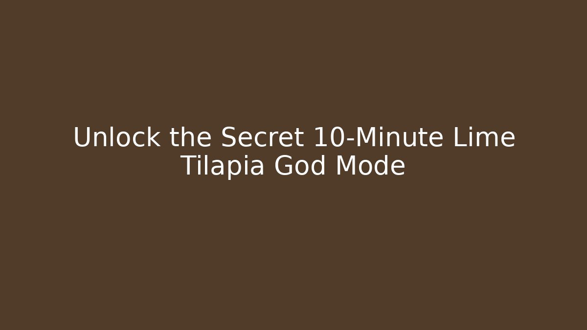 Unlock the Secret 10-Minute Lime Tilapia God Mode
