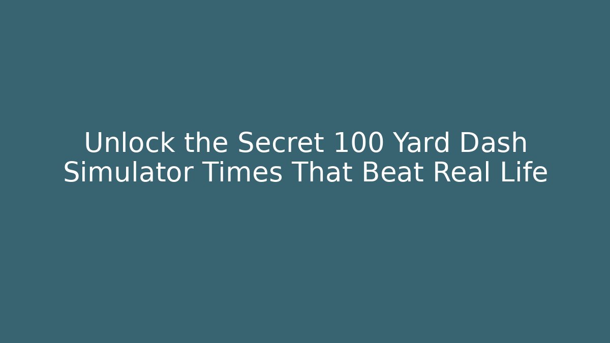 Unlock the Secret 100 Yard Dash Simulator Times That Beat Real Life