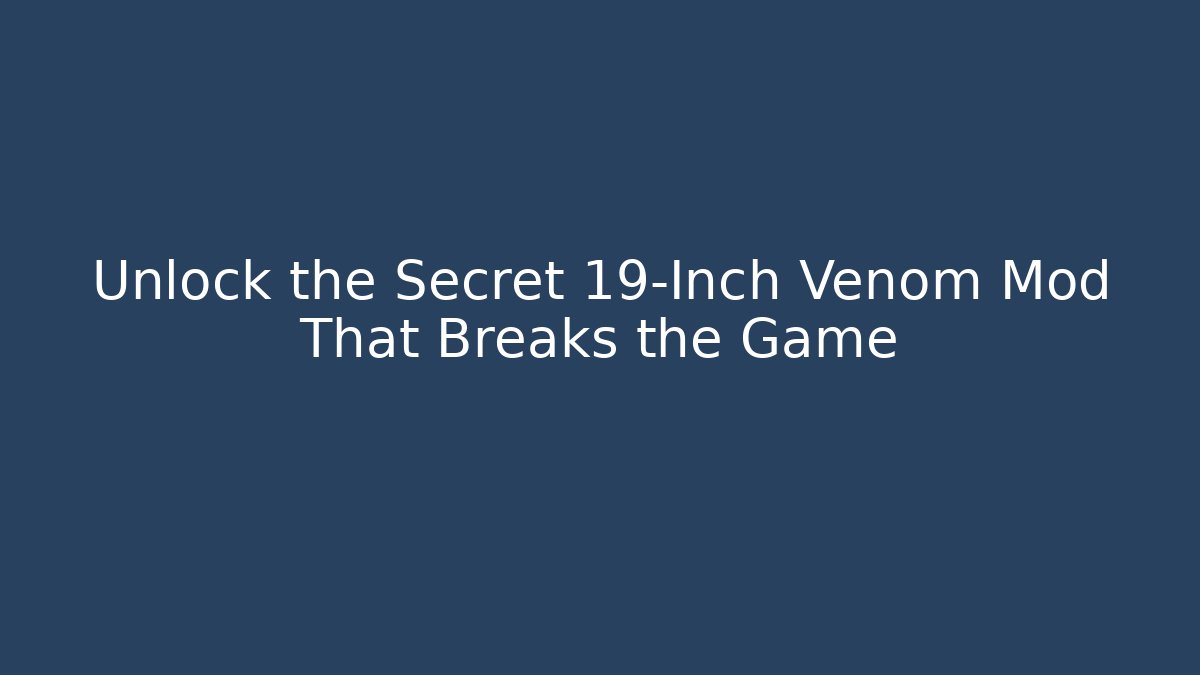 Unlock the Secret 19-Inch Venom Mod That Breaks the Game