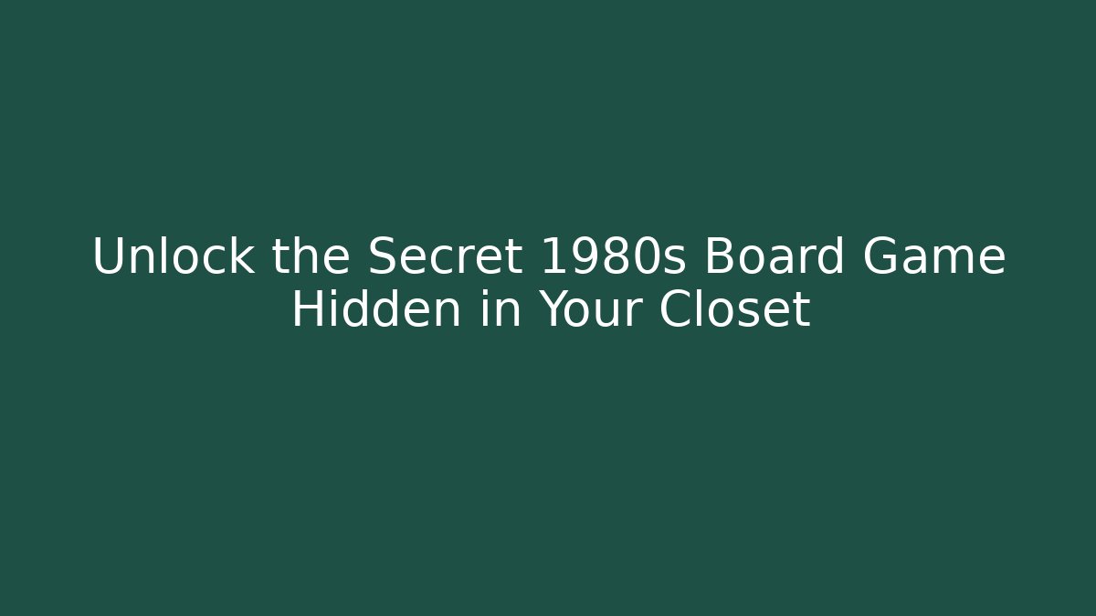 Unlock the Secret 1980s Board Game Hidden in Your Closet