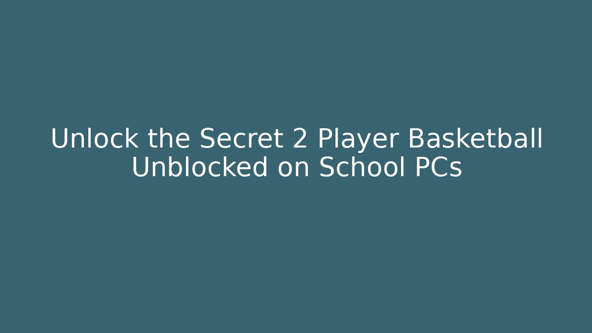 Unlock the Secret 2 Player Basketball Unblocked on School PCs