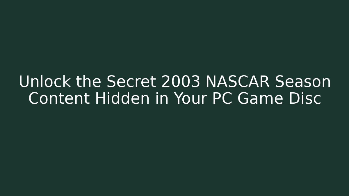 Unlock the Secret 2003 NASCAR Season Content Hidden in Your PC Game Disc