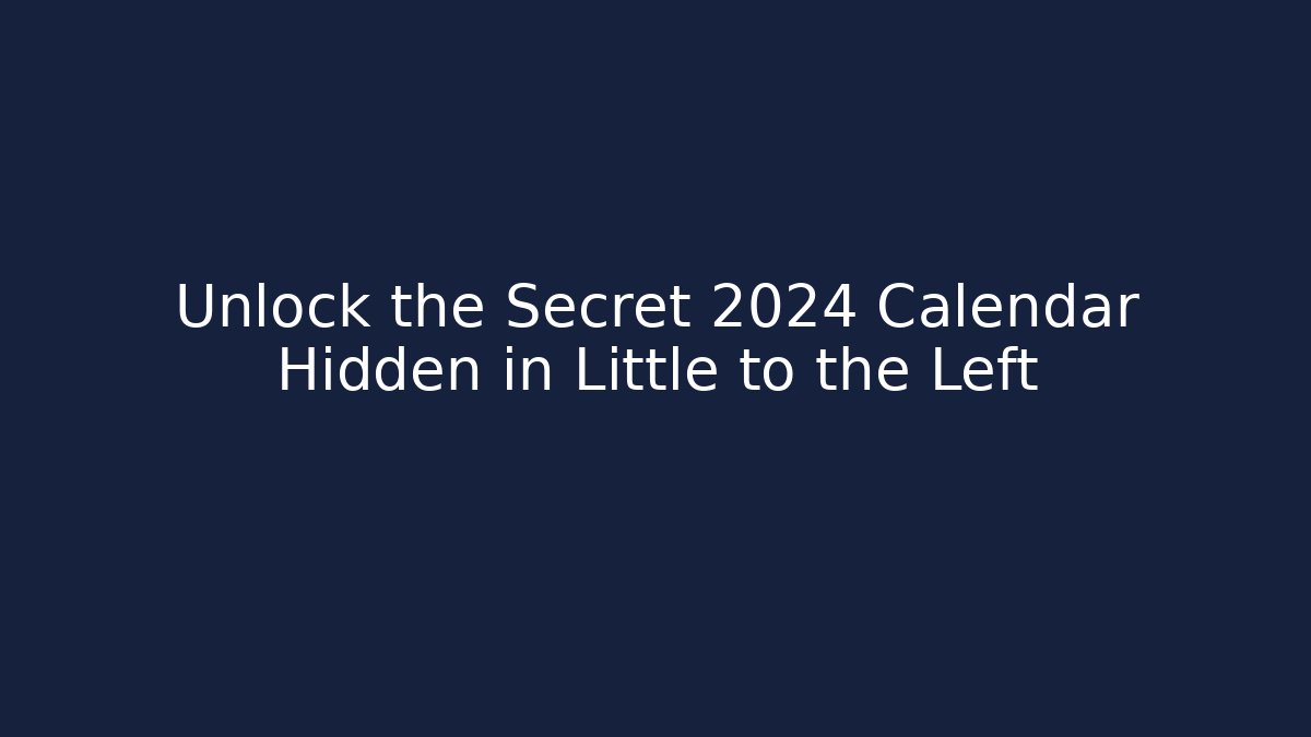 Unlock the Secret 2024 Calendar Hidden in Little to the Left