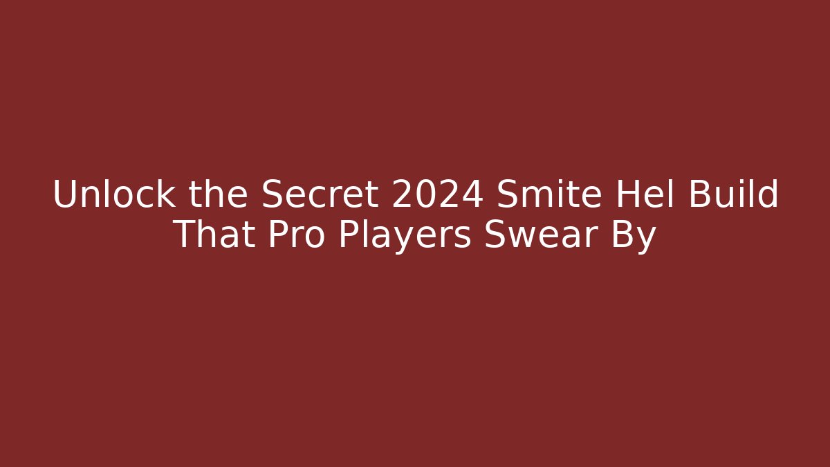 Unlock the Secret 2024 Smite Hel Build That Pro Players Swear By