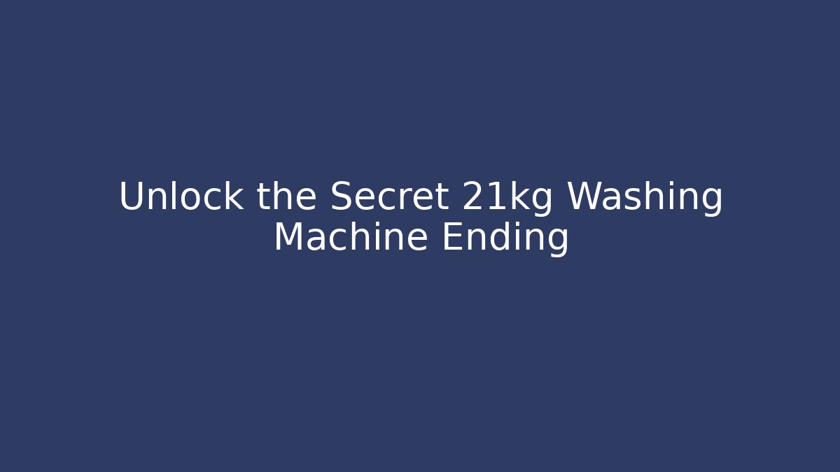 Unlock the Secret 21kg Washing Machine Ending