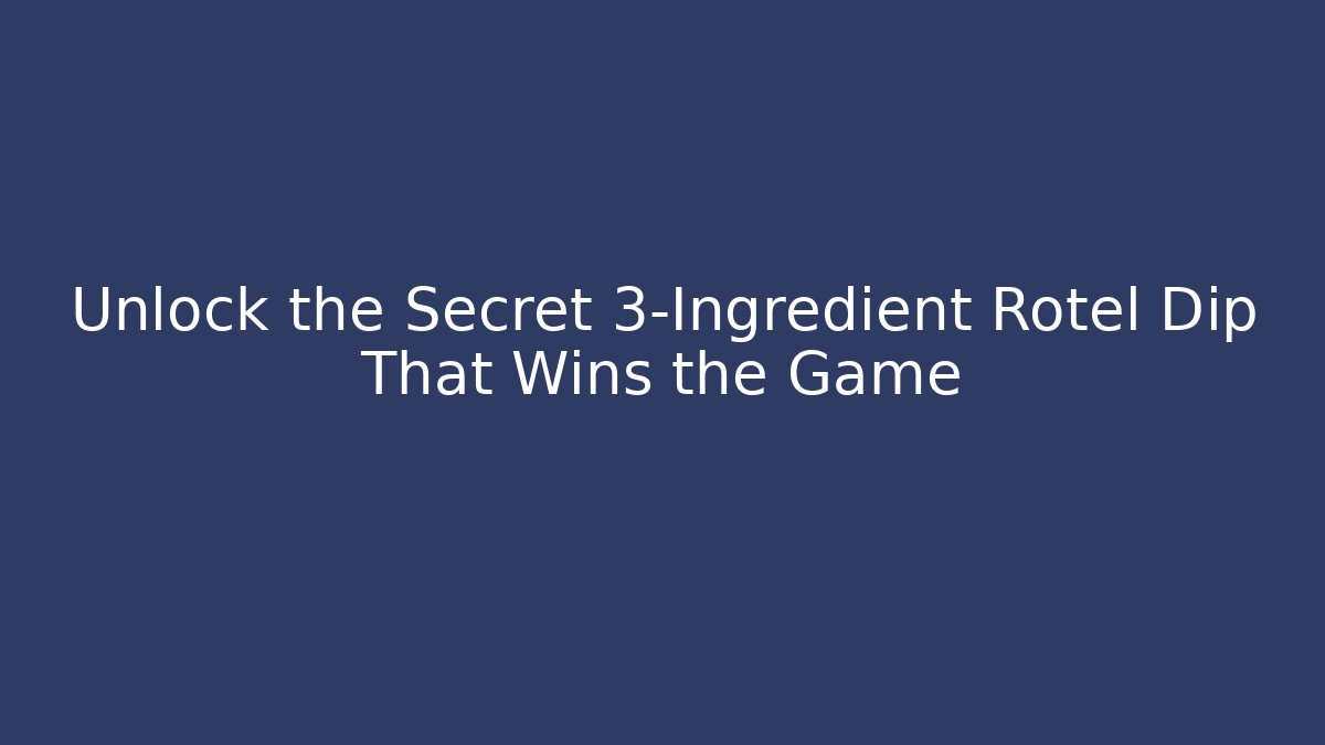 Unlock the Secret 3-Ingredient Rotel Dip That Wins the Game