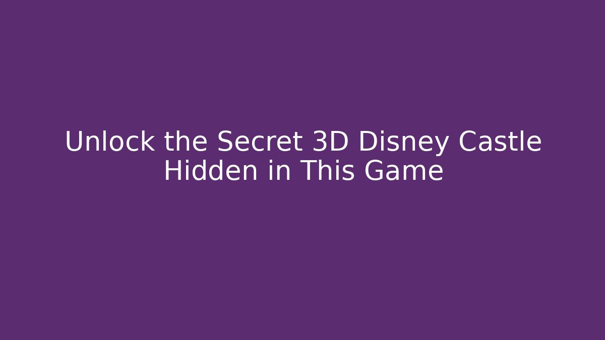 Unlock the Secret 3D Disney Castle Hidden in This Game