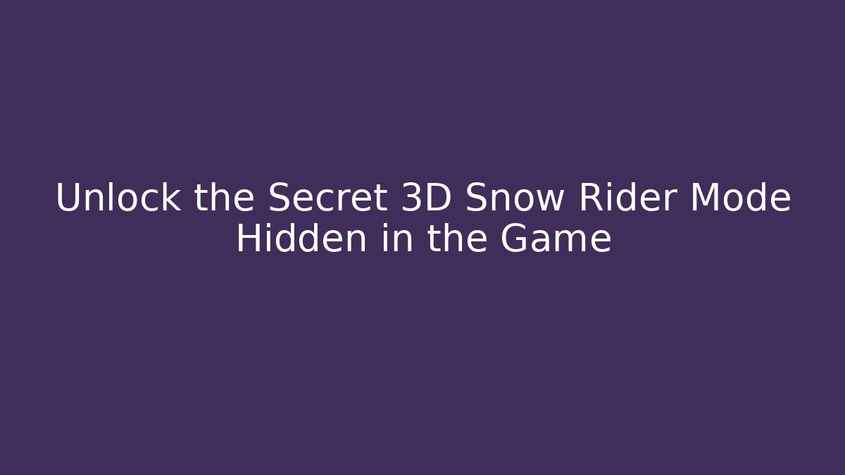 Unlock the Secret 3D Snow Rider Mode Hidden in the Game