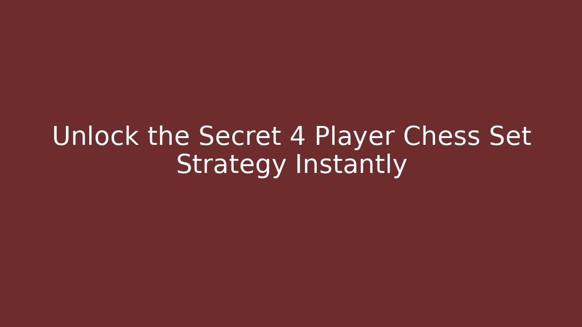 Unlock the Secret 4 Player Chess Set Strategy Instantly