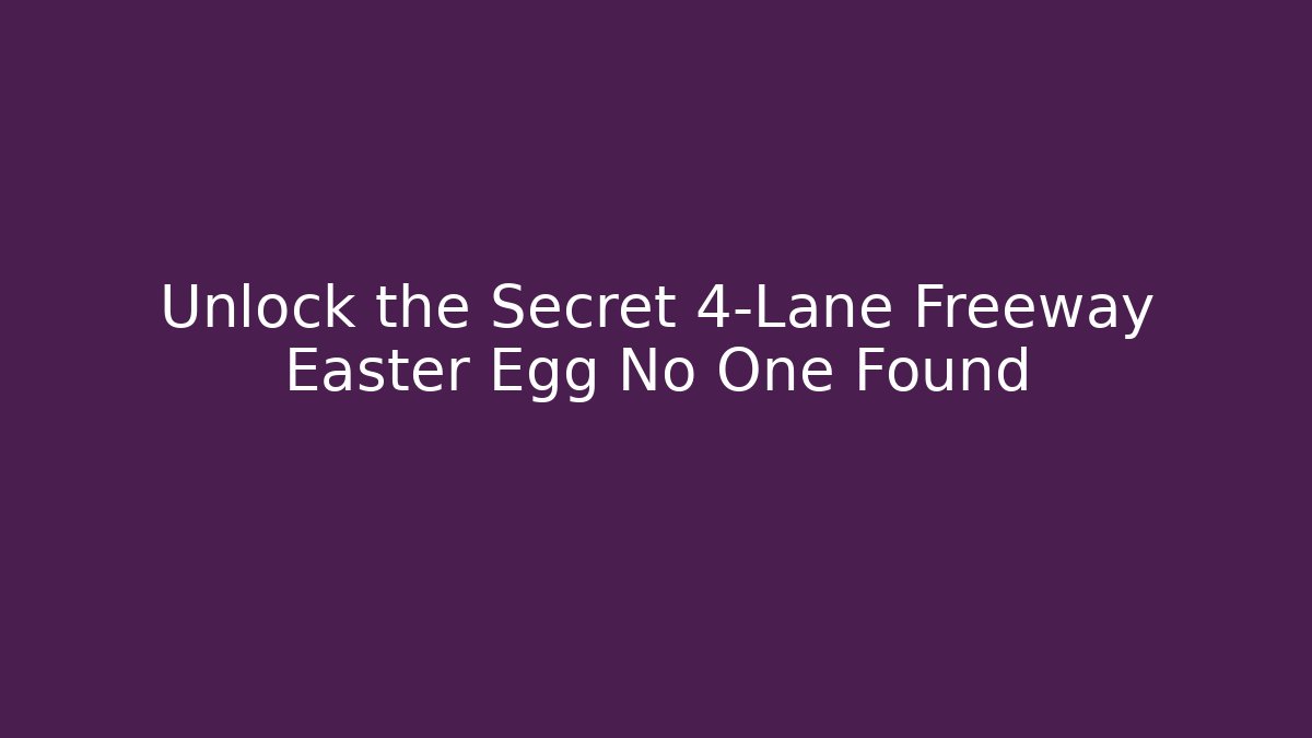 Unlock the Secret 4-Lane Freeway Easter Egg No One Found