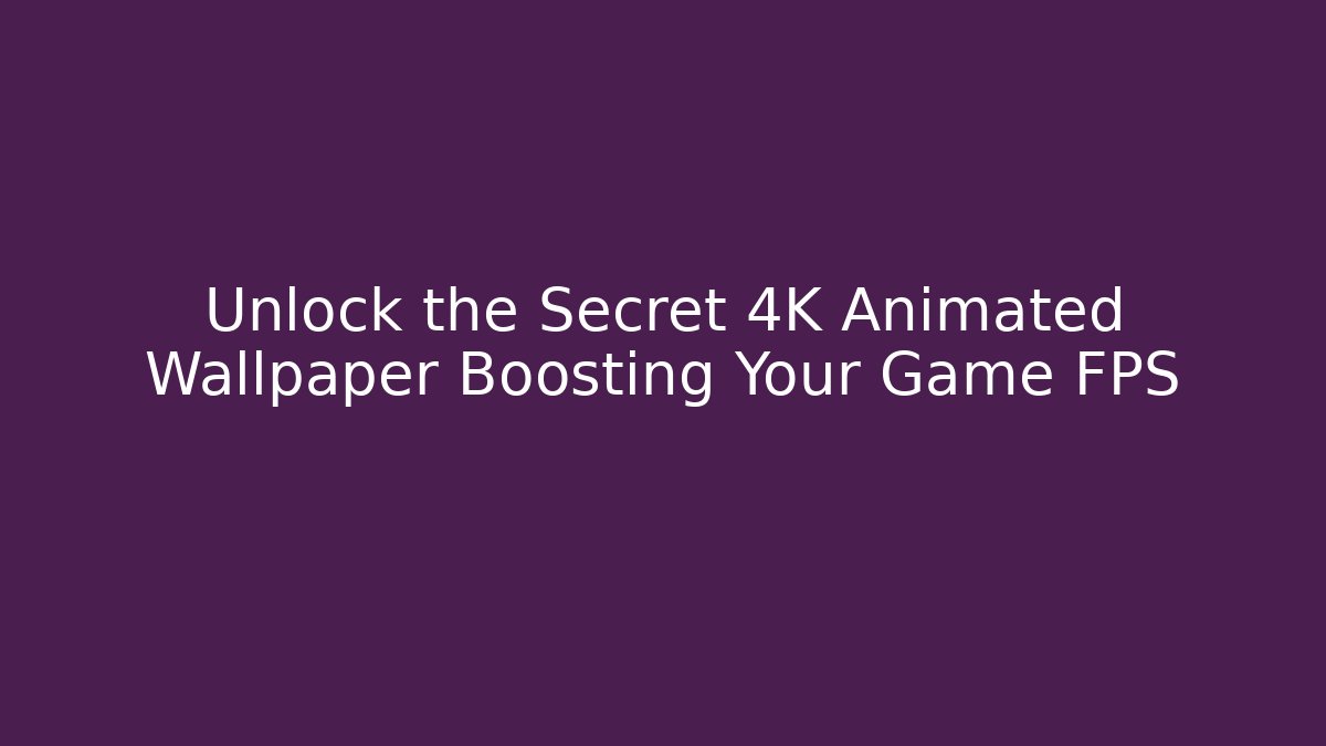Unlock the Secret 4K Animated Wallpaper Boosting Your Game FPS