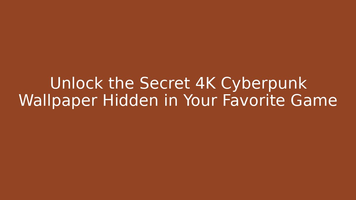 Unlock the Secret 4K Cyberpunk Wallpaper Hidden in Your Favorite Game