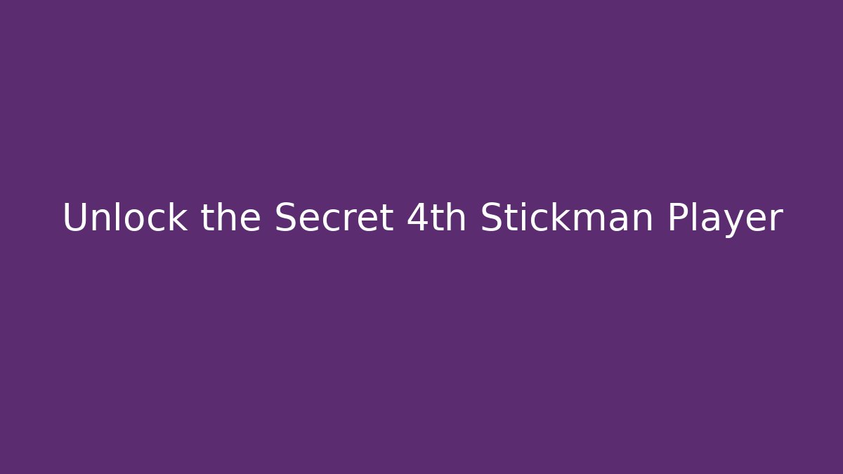 Unlock the Secret 4th Stickman Player