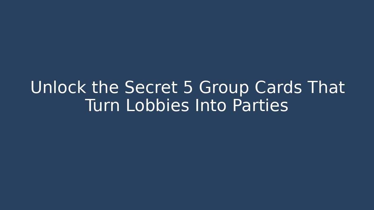 Unlock the Secret 5 Group Cards That Turn Lobbies Into Parties