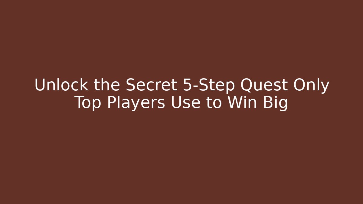 Unlock the Secret 5-Step Quest Only Top Players Use to Win Big
