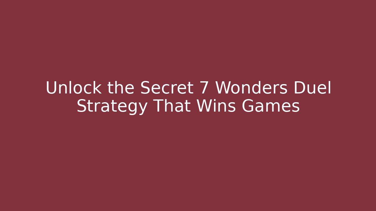 Unlock the Secret 7 Wonders Duel Strategy That Wins Games