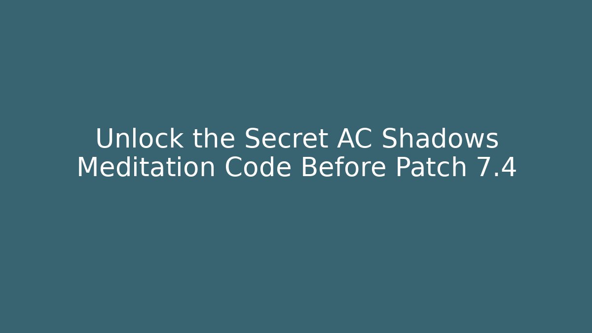Unlock the Secret AC Shadows Meditation Code Before Patch 7.4