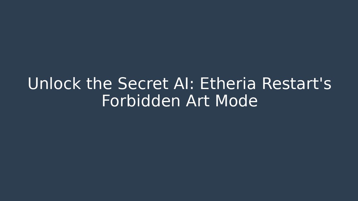 Unlock the Secret AI: Etheria Restart’s Forbidden Art Mode