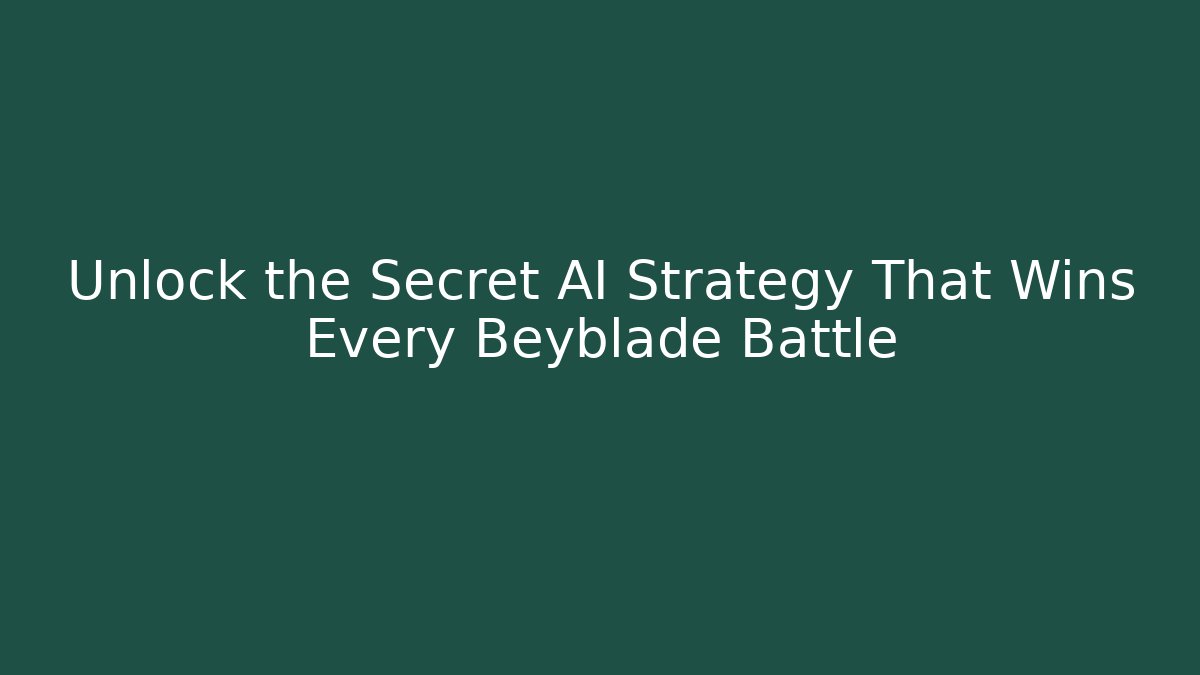 Unlock the Secret AI Strategy That Wins Every Beyblade Battle