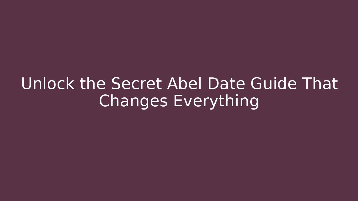 Unlock the Secret Abel Date Guide That Changes Everything
