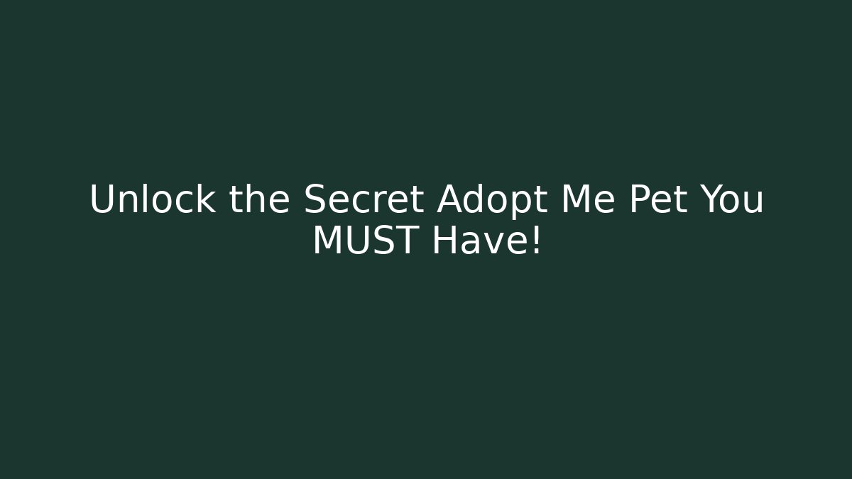 Unlock the Secret Adopt Me Pet You MUST Have!
