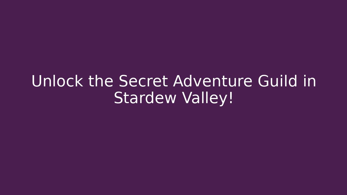 Unlock the Secret Adventure Guild in Stardew Valley!