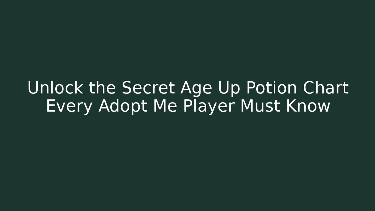 Unlock the Secret Age Up Potion Chart Every Adopt Me Player Must Know